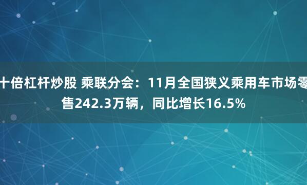 十倍杠杆炒股 乘联分会：11月全国狭义乘用车市场零售242.3万辆，同比增长16.5%