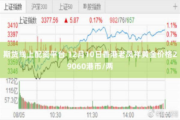 期货线上配资平台 12月10日香港老凤祥黄金价格29060港币/两